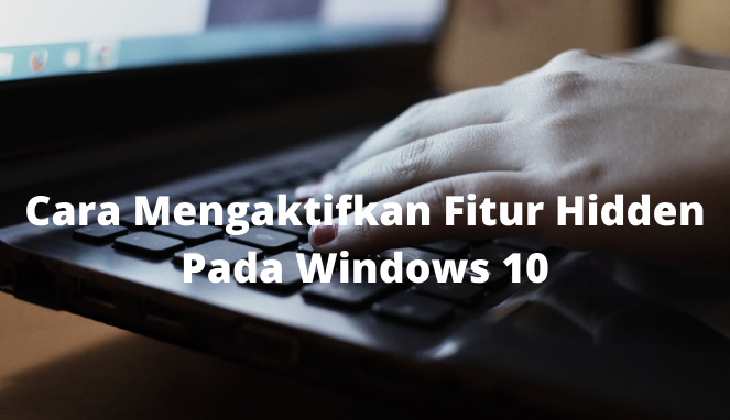 Cara Mengaktifkan Fitur Hidden Pada Windows 10