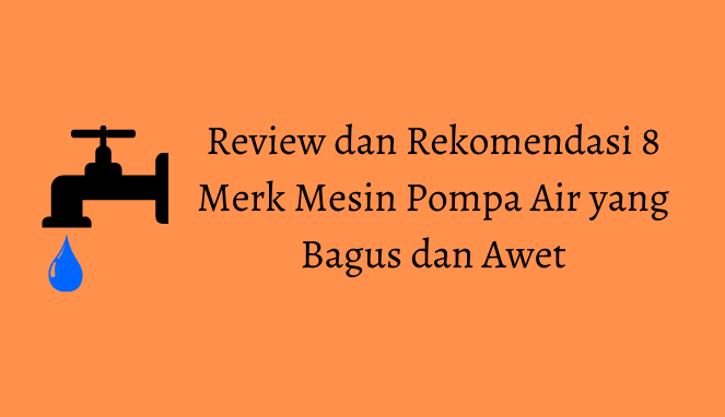 Review dan Rekomendasi 8 Merk Mesin Pompa Air yang Bagus dan Awet
