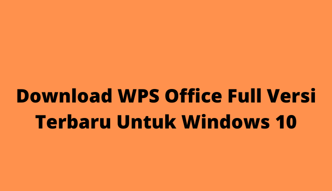 Download WPS Office Full Versi Terbaru Untuk Windows 10