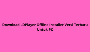 Download LDPlayer Offline Installer Versi Terbaru Untuk PC