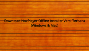 Download NoxPlayer Offline Installer Versi Terbaru (Windows & Mac)