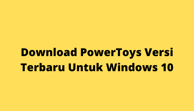 Download PowerToys Versi Terbaru Untuk Windows 10