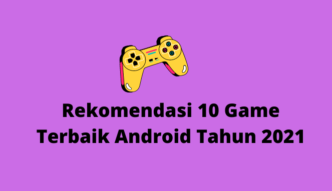Rekomendasi 10 Game Terbaik Android Tahun 2021