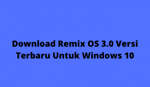 Download Remix OS 3.0 Versi Terbaru Untuk Windows 10