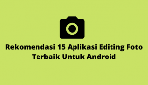 Rekomendasi 15 Aplikasi Editing Foto Terbaik Untuk Android