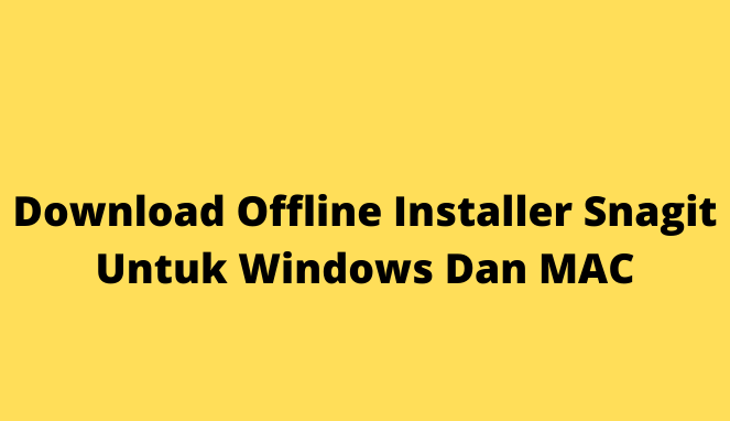 Download Offline Installer Snagit Untuk Windows Dan MAC