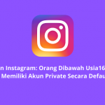 Pembaruan Instagram: Orang Dibawah Usia16 Tahun Akan Memiliki Akun Private Secara Default