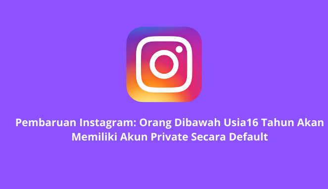 Pembaruan Instagram: Orang Dibawah Usia16 Tahun Akan Memiliki Akun Private Secara Default