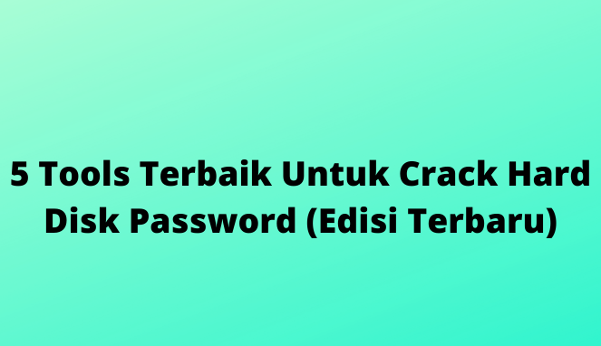 5 Tools Terbaik Untuk Crack Hard Disk Password (Edisi Terbaru)
