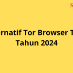 10 Alternatif Tor Browser Terbaik Tahun 2024 untuk Anonymous Browsing
